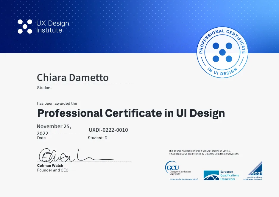 UX Design Institute Professional Certificate in UI Design awarded to Chiara Dametto on 25 November 2022, SCQF credit-rated by Glasgow Caledonian University.